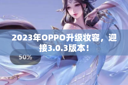 2023年OPPO升级妆容，迎接3.0.3版本！