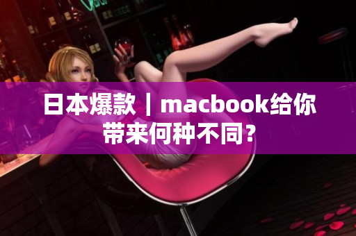 日本爆款｜macbook给你带来何种不同？