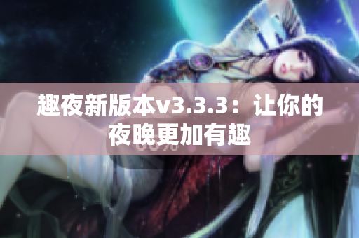 趣夜新版本v3.3.3：让你的夜晚更加有趣