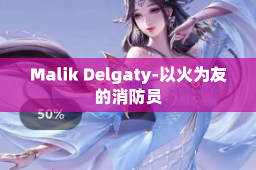 Malik Delgaty-以火为友的消防员