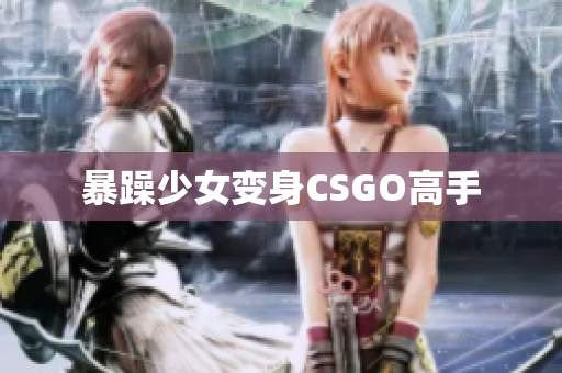 暴躁少女变身CSGO高手
