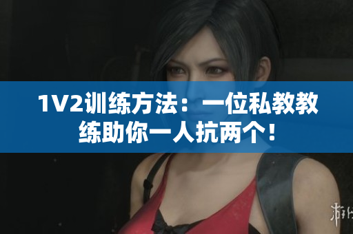 1V2训练方法：一位私教教练助你一人抗两个！
