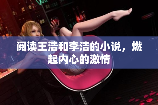 阅读王浩和李洁的小说，燃起内心的激情
