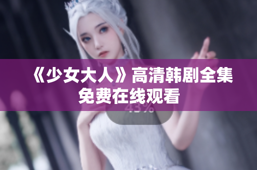 《少女大人》高清韩剧全集免费在线观看