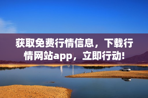 获取免费行情信息，下载行情网站app，立即行动!