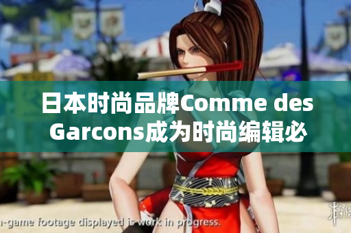 日本时尚品牌Comme des Garcons成为时尚编辑必备