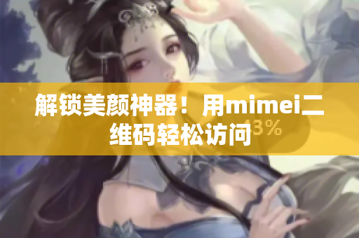 解锁美颜神器！用mimei二维码轻松访问