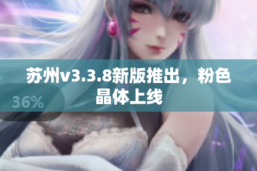 苏州v3.3.8新版推出，粉色晶体上线