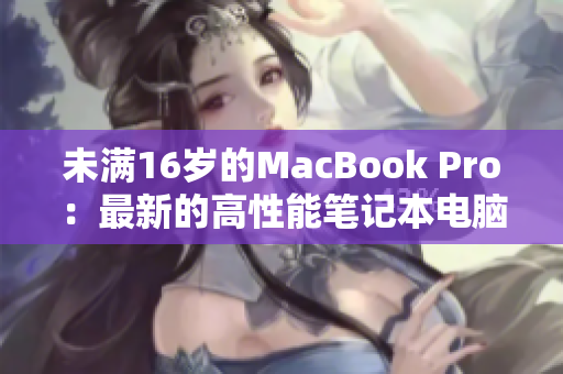 未满16岁的MacBook Pro：最新的高性能笔记本电脑