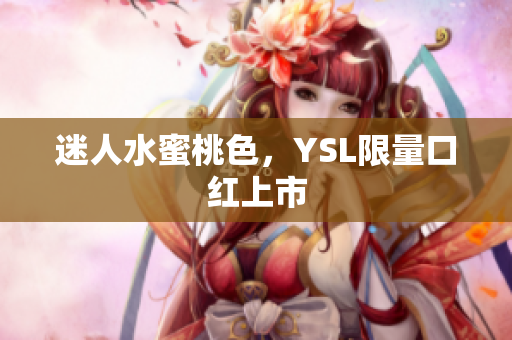 迷人水蜜桃色，YSL限量口红上市