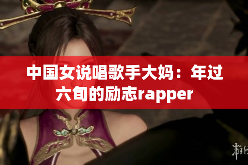 中国女说唱歌手大妈：年过六旬的励志rapper