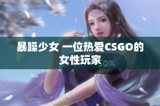 暴躁少女 一位热爱CSGO的女性玩家