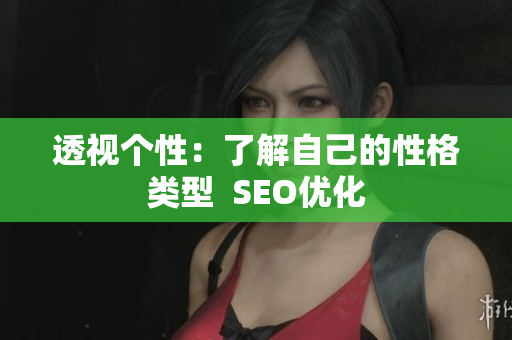 透视个性：了解自己的性格类型  SEO优化