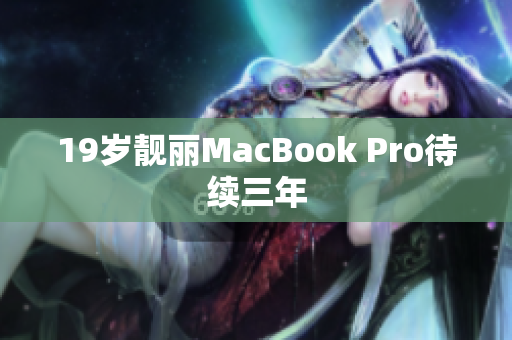 19岁靓丽MacBook Pro待续三年