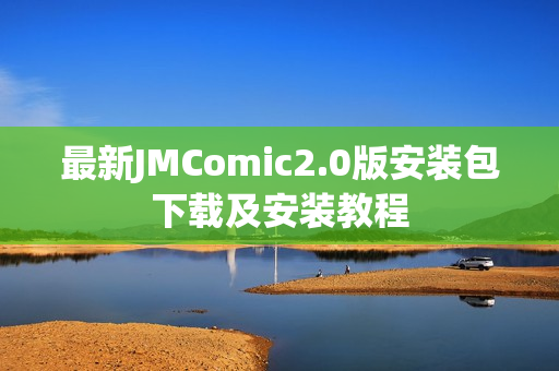 最新JMComic2.0版安装包下载及安装教程