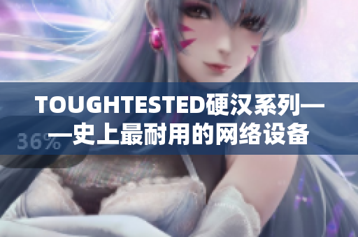 TOUGHTESTED硬汉系列——史上最耐用的网络设备