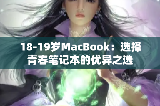 18-19岁MacBook：选择青春笔记本的优异之选