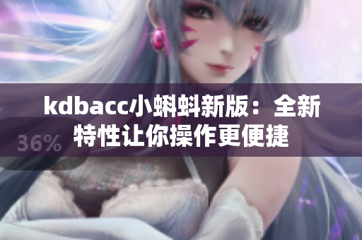 kdbacc小蝌蚪新版：全新特性让你操作更便捷