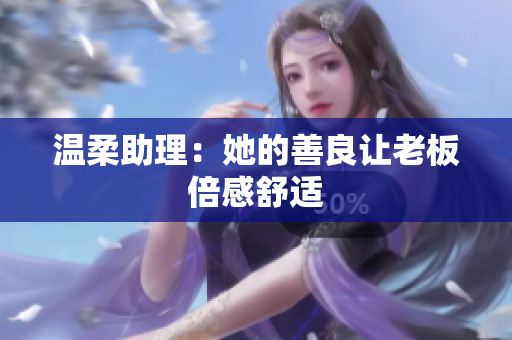 温柔助理：她的善良让老板倍感舒适