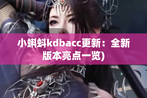 小蝌蚪kdbacc更新：全新版本亮点一览)
