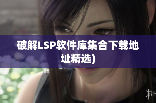 破解LSP软件库集合下载地址精选)