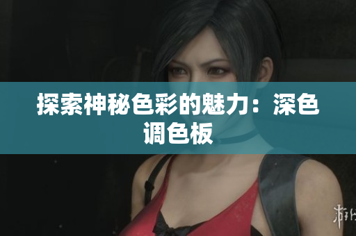 探索神秘色彩的魅力：深色调色板