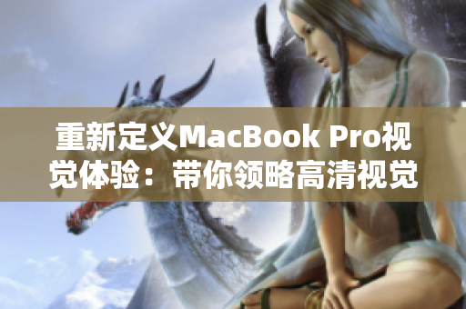 重新定义MacBook Pro视觉体验：带你领略高清视觉盛宴！