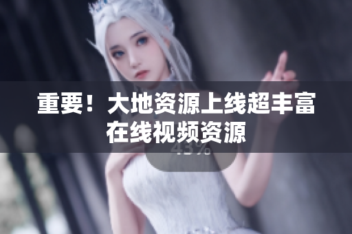 重要！大地资源上线超丰富在线视频资源