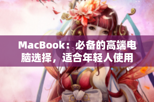 MacBook：必备的高端电脑选择，适合年轻人使用