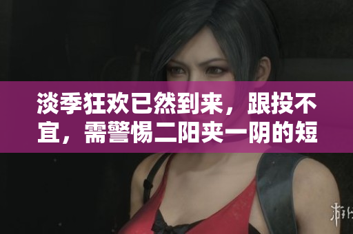 淡季狂欢已然到来，跟投不宜，需警惕二阳夹一阴的短线波动。