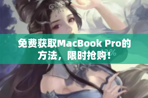 免费获取MacBook Pro的方法，限时抢购！
