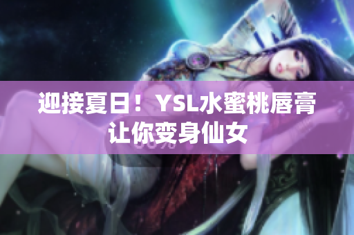 迎接夏日！YSL水蜜桃唇膏让你变身仙女