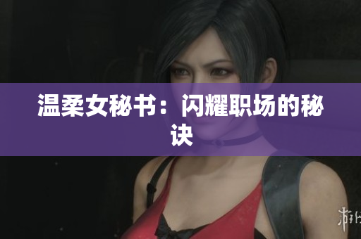 温柔女秘书：闪耀职场的秘诀