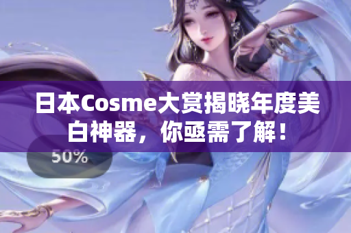 日本Cosme大赏揭晓年度美白神器，你亟需了解！