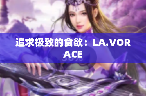 追求极致的食欲：LA.VORACE