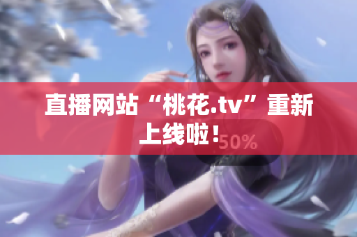 直播网站“桃花.tv”重新上线啦！