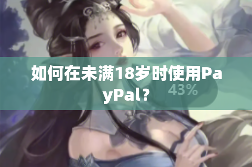 如何在未满18岁时使用PayPal？