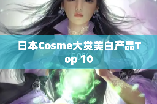 日本Cosme大赏美白产品Top 10
