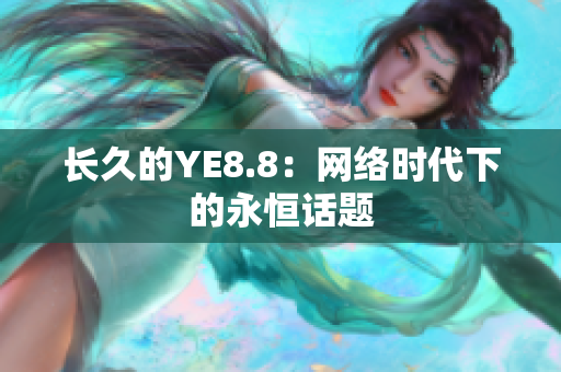 长久的YE8.8：网络时代下的永恒话题