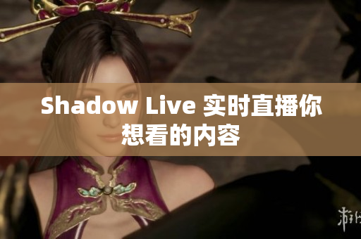 Shadow Live 实时直播你想看的内容