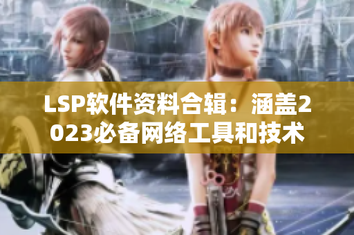 LSP软件资料合辑：涵盖2023必备网络工具和技术