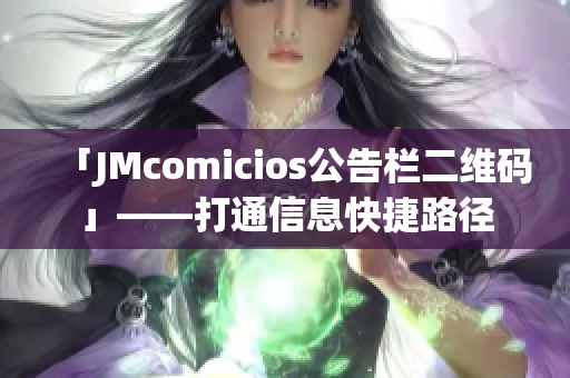 「JMcomicios公告栏二维码」——打通信息快捷路径
