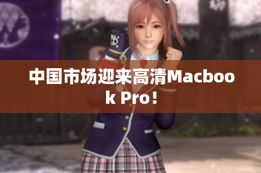 中国市场迎来高清Macbook Pro！
