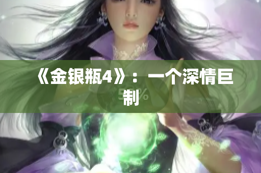 《金银瓶4》：一个深情巨制