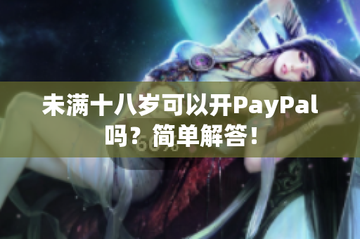 未满十八岁可以开PayPal吗？简单解答！