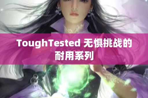 ToughTested 无惧挑战的耐用系列