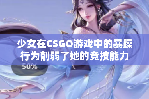 少女在CSGO游戏中的暴躁行为削弱了她的竞技能力