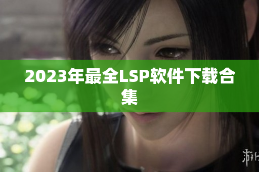 2023年最全LSP软件下载合集