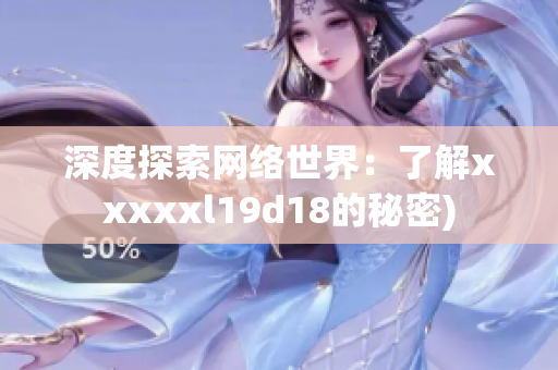 深度探索网络世界：了解xxxxxl19d18的秘密)