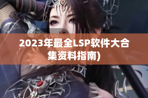 2023年最全LSP软件大合集资料指南)